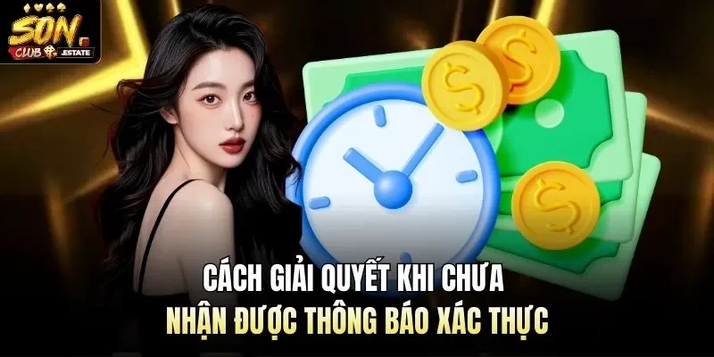 Cách giải quyết khi chưa nhận được thông báo xác thực