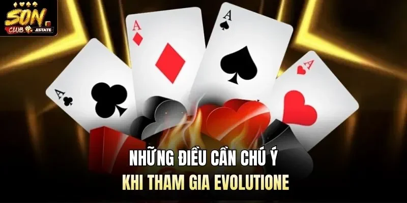 Những điều cần chú ý khi tham gia Evolutione