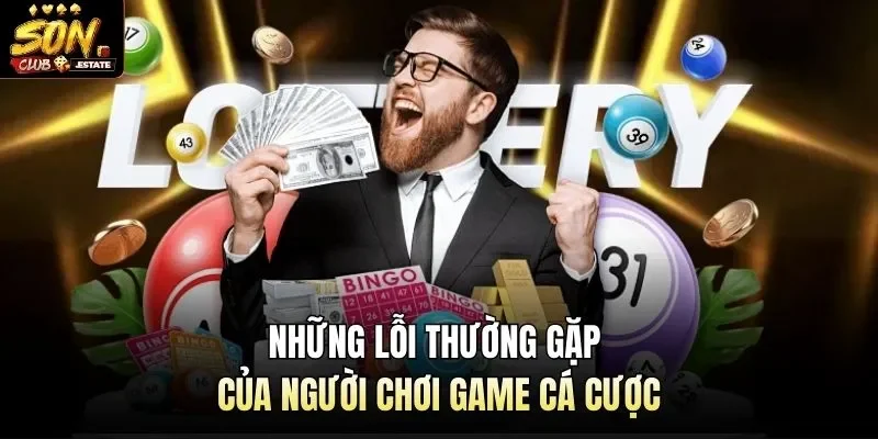 Những lỗi thường gặp của người chơi game cá cược